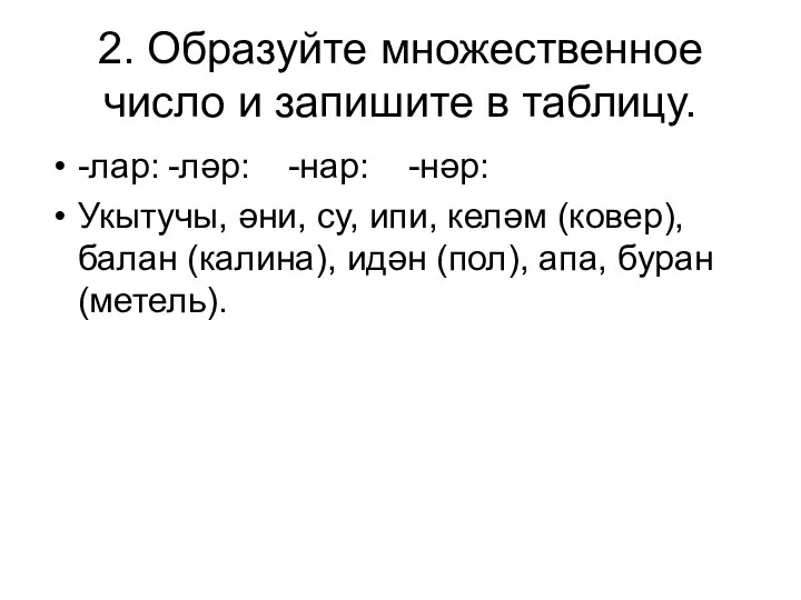 2. Образуйте множественное число и запишите в таблицу. -лар: -ләр: -нар: -нәр: