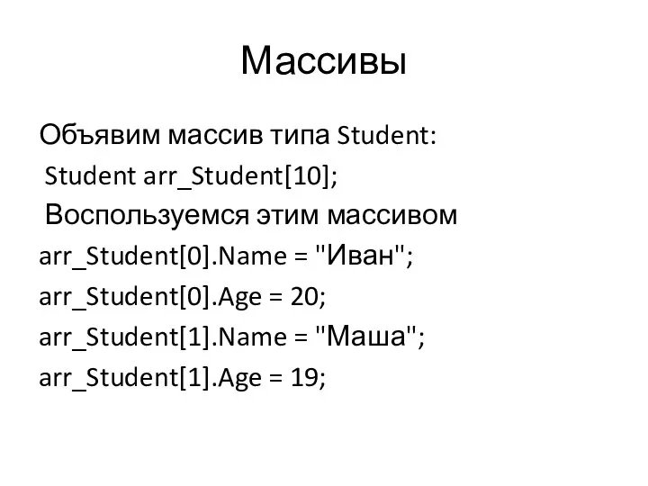 Массивы Объявим массив типа Student: Student arr_Student[10]; Воспользуемся этим массивом arr_Student[0].Name =
