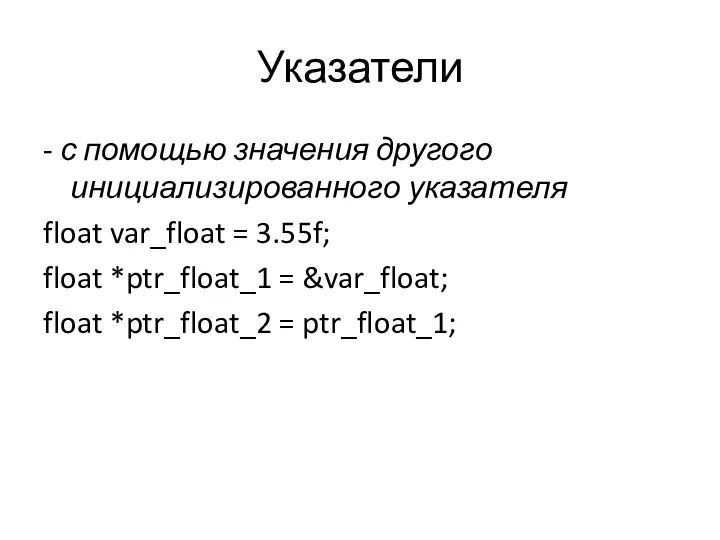 Указатели - с помощью значения другого инициализированного указателя float var_float = 3.55f;