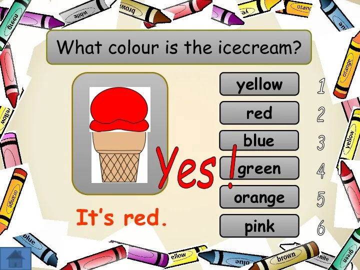 What colour is the icecream? red blue yellow green orange Yes !