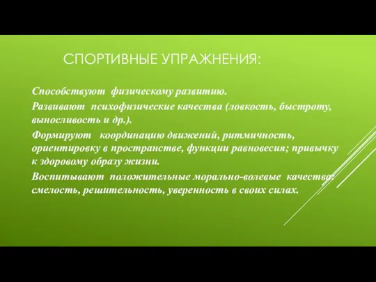 СПОРТИВНЫЕ УПРАЖНЕНИЯ: Способствуют физическому развитию. Развивают психофизические качества (ловкость, быстроту, выносливость и