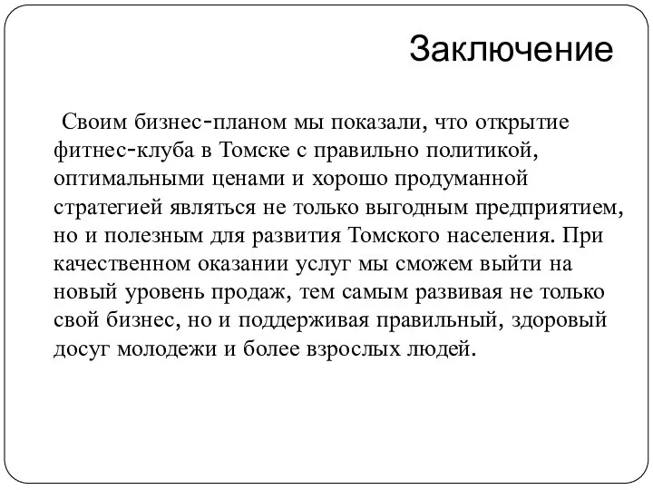 Заключение Своим бизнес-планом мы показали, что открытие фитнес-клуба в Томске с правильно