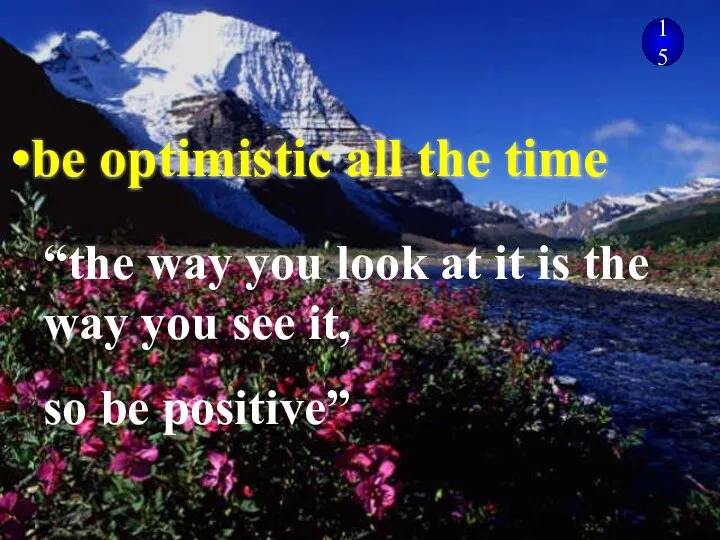 15 be optimistic all the time “the way you look at it