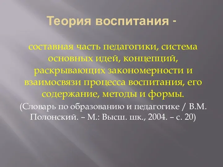 Теория воспитания - составная часть педагогики, система основных идей, концепций, раскрывающих закономерности