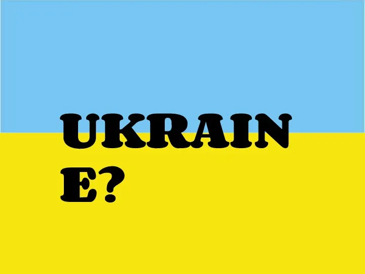 WHAT IS NEXT? MAYBE YOU, UKRAINE?