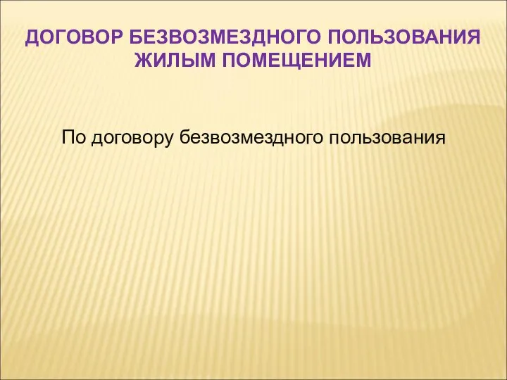 По договору безвозмездного пользования ДОГОВОР БЕЗВОЗМЕЗДНОГО ПОЛЬЗОВАНИЯ ЖИЛЫМ ПОМЕЩЕНИЕМ