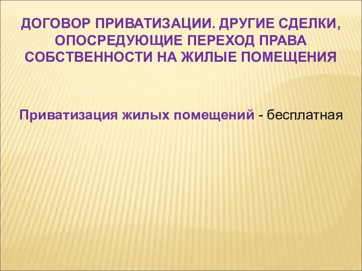 Приватизация жилых помещений - бесплатная ДОГОВОР ПРИВАТИЗАЦИИ. ДРУГИЕ СДЕЛКИ, ОПОСРЕДУЮЩИЕ ПЕРЕХОД ПРАВА СОБСТВЕННОСТИ НА ЖИЛЫЕ ПОМЕЩЕНИЯ