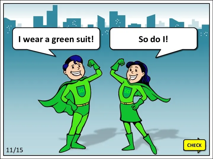 I wear a green suit! So do I! 11/15 NEXT CHECK