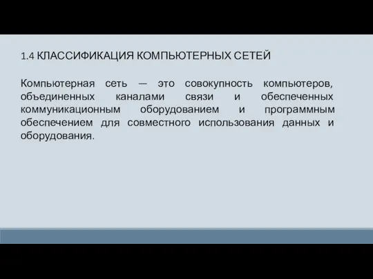 1.4 КЛАССИФИКАЦИЯ КОМПЬЮТЕРНЫХ СЕТЕЙ Компьютерная сеть — это совокупность компьютеров, объединенных каналами