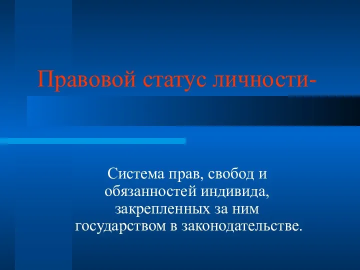 Правовой статус личности- Система прав, свобод и обязанностей индивида, закрепленных за ним государством в законодательстве.