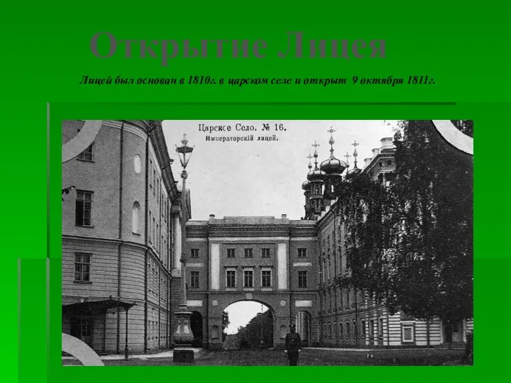 Лицей был основан в 1810г. в царском селе и открыт 9 октября 1811г. Открытие Лицея