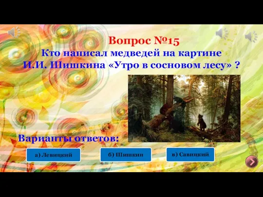 Вопрос №15 Кто написал медведей на картине И.И. Шишкина «Утро в сосновом лесу» ? Варианты ответов: