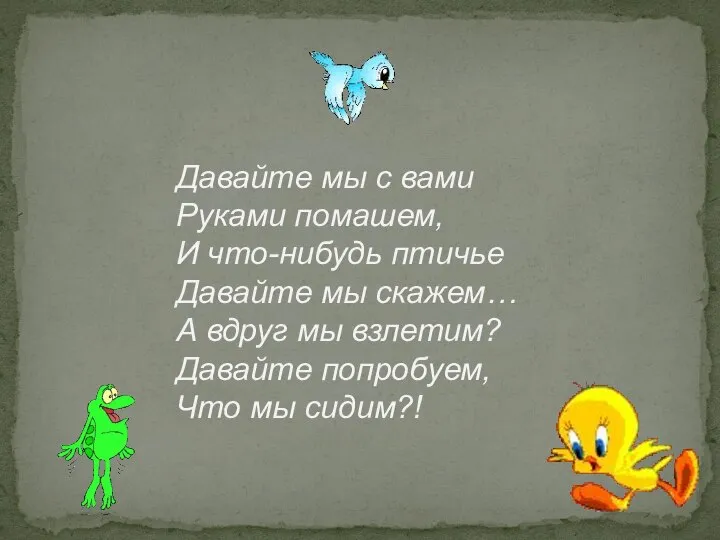 Давайте мы с вами Руками помашем, И что-нибудь птичье Давайте мы скажем…