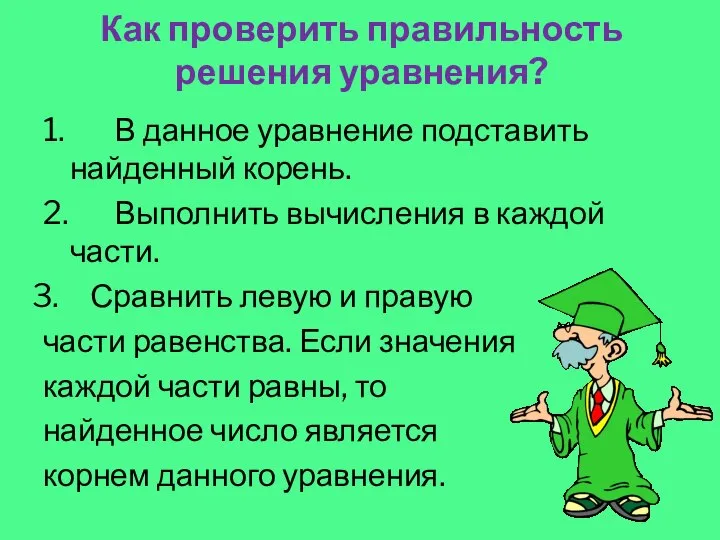 Как проверить правильность решения уравнения? 1. В данное уравнение подставить найденный корень.