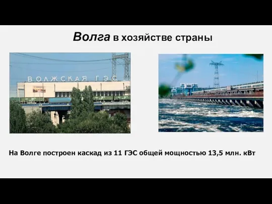 Волга в хозяйстве страны На Волге построен каскад из 11 ГЭС общей мощностью 13,5 млн. кВт