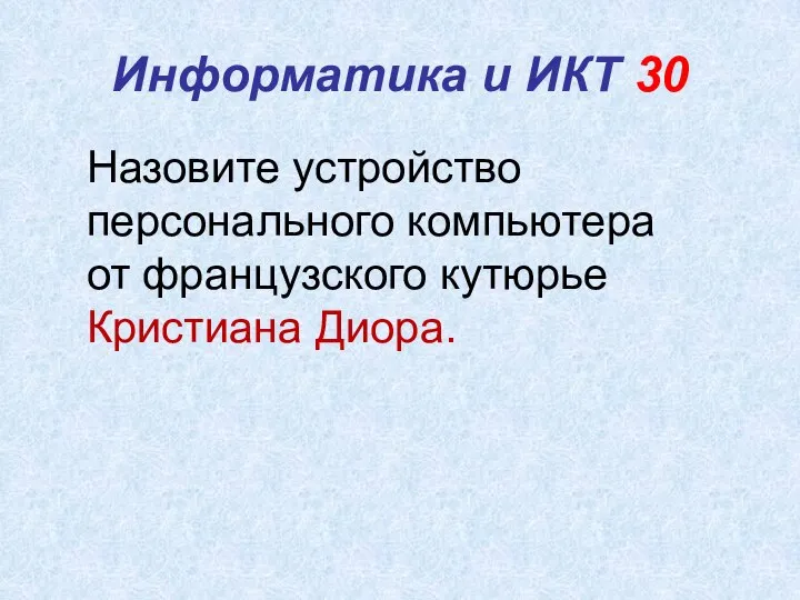 Информатика и ИКТ 30 Назовите устройство персонального компьютера от французского кутюрье Кристиана Диора.