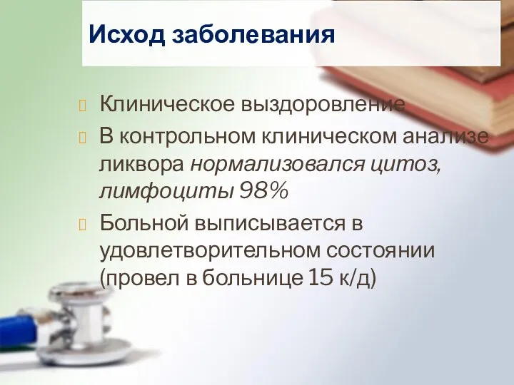 Исход заболевания Клиническое выздоровление В контрольном клиническом анализе ликвора нормализовался цитоз, лимфоциты