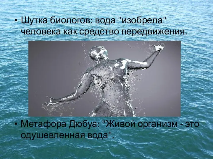 Шутка биологов: вода "изобрела" человека как средство передвижения. Метафора Дюбуа: "Живой организм - это одушевленная вода".
