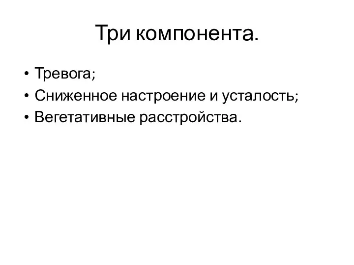 Три компонента. Тревога; Сниженное настроение и усталость; Вегетативные расстройства.