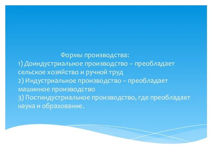 Формы производства: 1) Доиндустриальное производство – преобладает сельское хозяйство и ручной труд