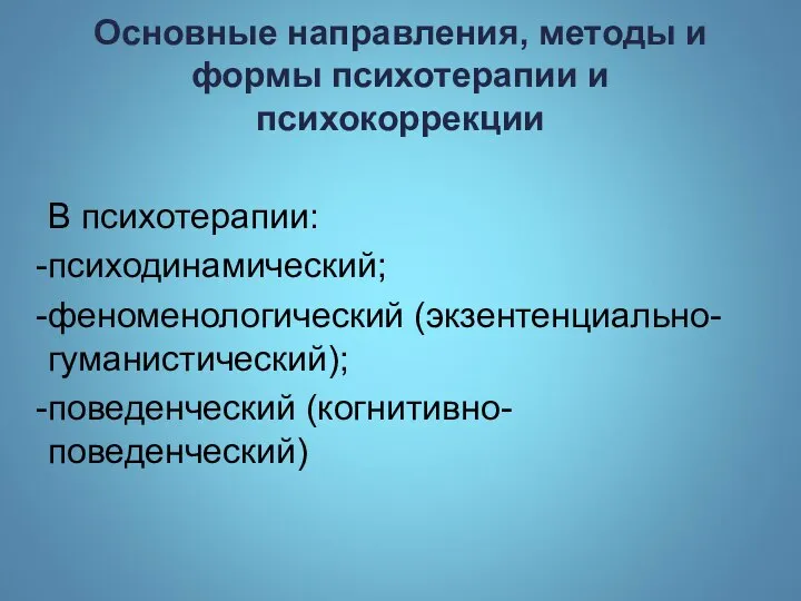 Основные направления, методы и формы психотерапии и психокоррекции В психотерапии: психодинамический; феноменологический (экзентенциально-гуманистический); поведенческий (когнитивно-поведенческий)