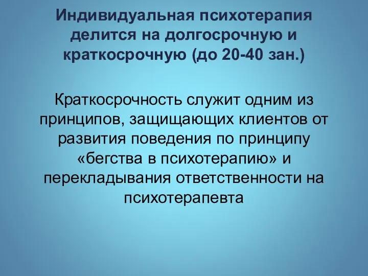 Индивидуальная психотерапия делится на долгосрочную и краткосрочную (до 20-40 зан.) Краткосрочность служит