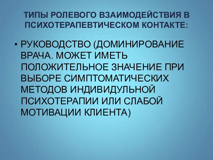 ТИПЫ РОЛЕВОГО ВЗАИМОДЕЙСТВИЯ В ПСИХОТЕРАПЕВТИЧЕСКОМ КОНТАКТЕ: РУКОВОДСТВО (ДОМИНИРОВАНИЕ ВРАЧА. МОЖЕТ ИМЕТЬ ПОЛОЖИТЕЛЬНОЕ