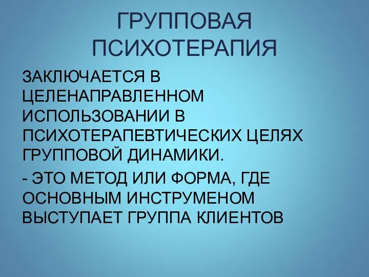 ГРУППОВАЯ ПСИХОТЕРАПИЯ ЗАКЛЮЧАЕТСЯ В ЦЕЛЕНАПРАВЛЕННОМ ИСПОЛЬЗОВАНИИ В ПСИХОТЕРАПЕВТИЧЕСКИХ ЦЕЛЯХ ГРУППОВОЙ ДИНАМИКИ. -