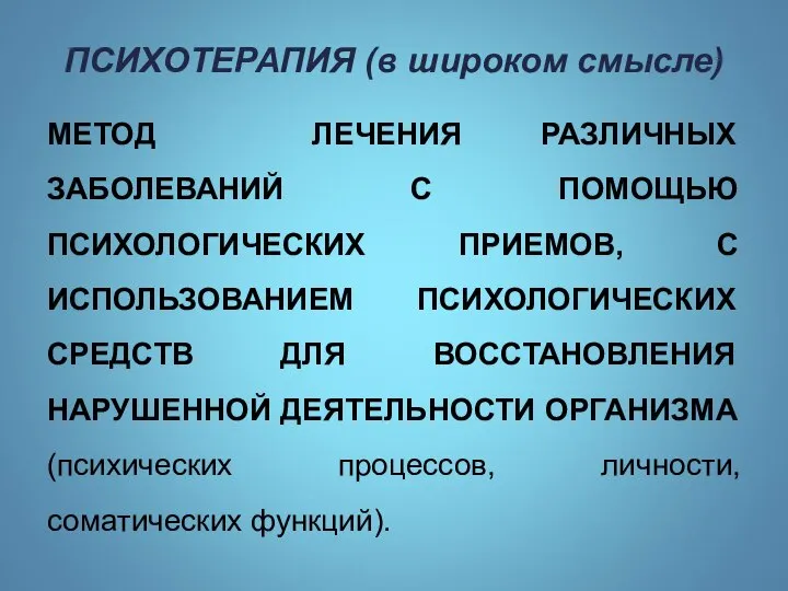 ПСИХОТЕРАПИЯ (в широком смысле) МЕТОД ЛЕЧЕНИЯ РАЗЛИЧНЫХ ЗАБОЛЕВАНИЙ С ПОМОЩЬЮ ПСИХОЛОГИЧЕСКИХ ПРИЕМОВ,