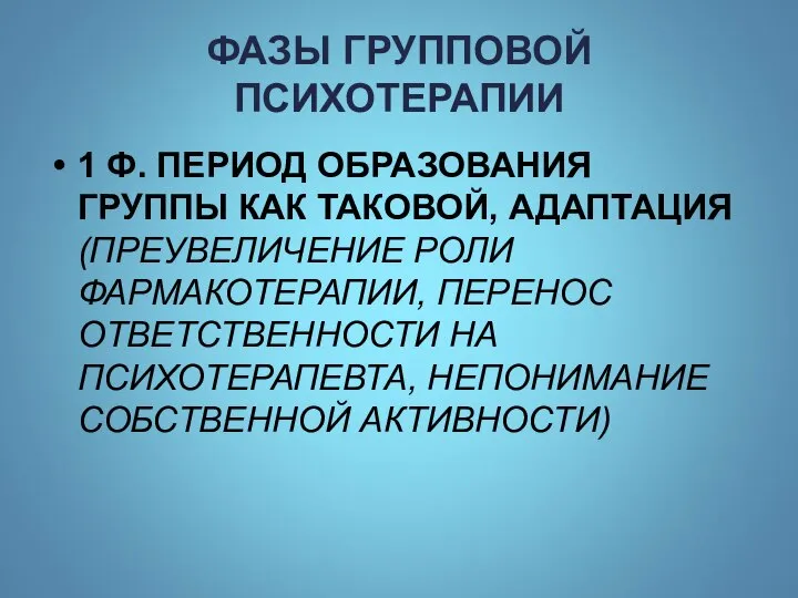 ФАЗЫ ГРУППОВОЙ ПСИХОТЕРАПИИ 1 Ф. ПЕРИОД ОБРАЗОВАНИЯ ГРУППЫ КАК ТАКОВОЙ, АДАПТАЦИЯ (ПРЕУВЕЛИЧЕНИЕ