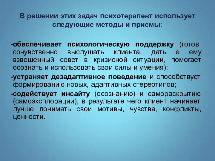 В решении этих задач психотерапевт использует следующие методы и приемы: обеспечивает психологическую