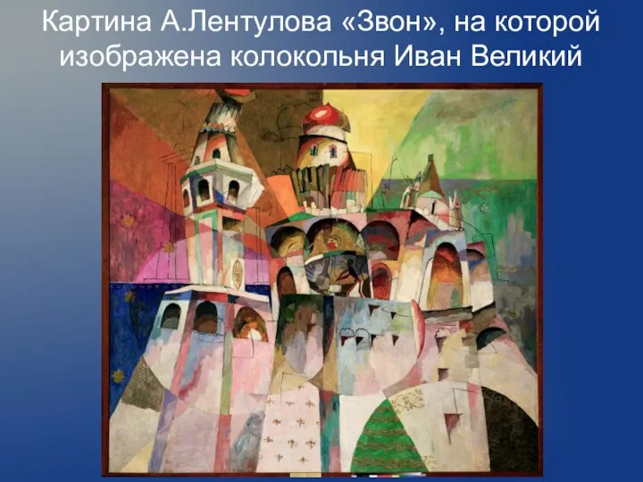 Картина А.Лентулова «Звон», на которой изображена колокольня Иван Великий