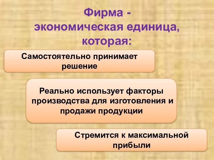 Фирма - экономическая единица, которая: Самостоятельно принимает решение Реально использует факторы производства