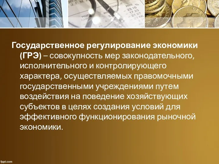 Государственное регулирование экономики (ГРЭ) – совокупность мер законодательного, исполнительного и контролирующего характера,