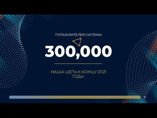 300,000 НАША ЦЕЛЬ К КОНЦУ 2021 ГОДА. ПОЛЬЗОВАТЕЛЕЙ СИСТЕМЫ 8