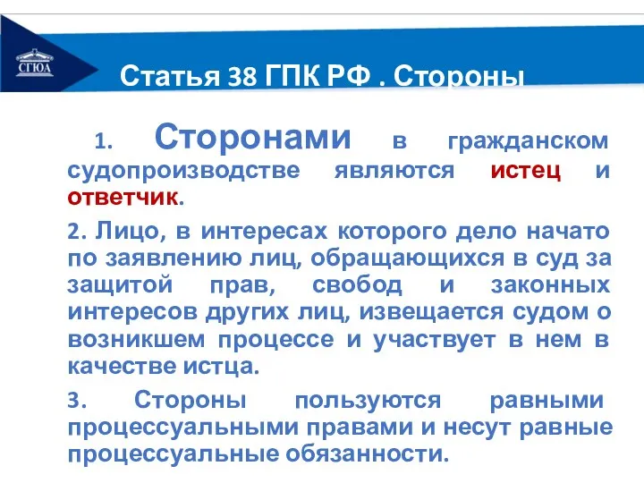 Статья 38 ГПК РФ . Стороны 1. Сторонами в гражданском судопроизводстве являются