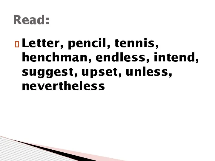 Letter, pencil, tennis, henchman, endless, intend, suggest, upset, unless, nevertheless Read: