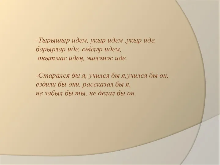 -Тырышыр идем, укыр идем ,укыр иде, барырлар иде, сөйләр идем, онытмас идең,