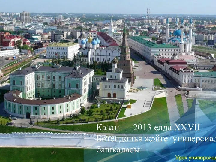 Казан — 2013 елда XXVII Бөтендөнья җәйге универсиада башкаласы Урок универсиады-презентация