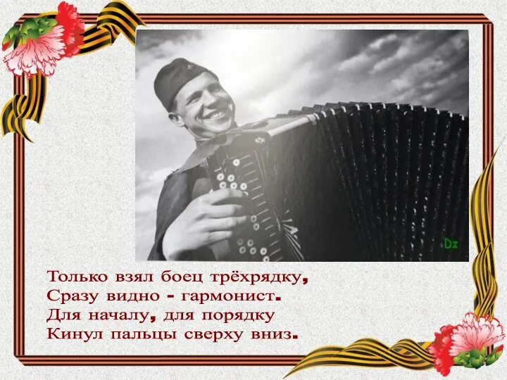 Только взял боец трёхрядку, Сразу видно - гармонист. Для началу, для порядку Кинул пальцы сверху вниз.