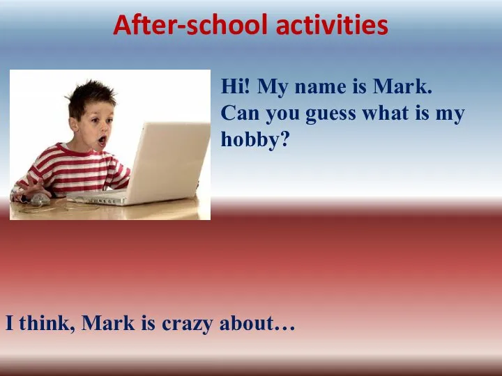 After-school activities Hi! My name is Mark. Can you guess what is