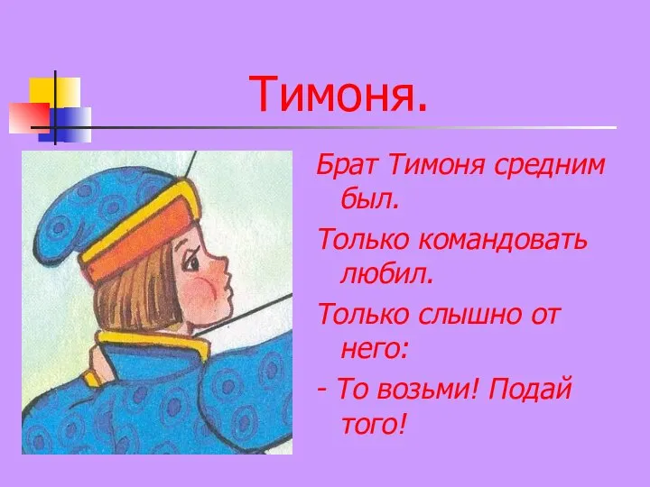 Тимоня. Брат Тимоня средним был. Только командовать любил. Только слышно от него: