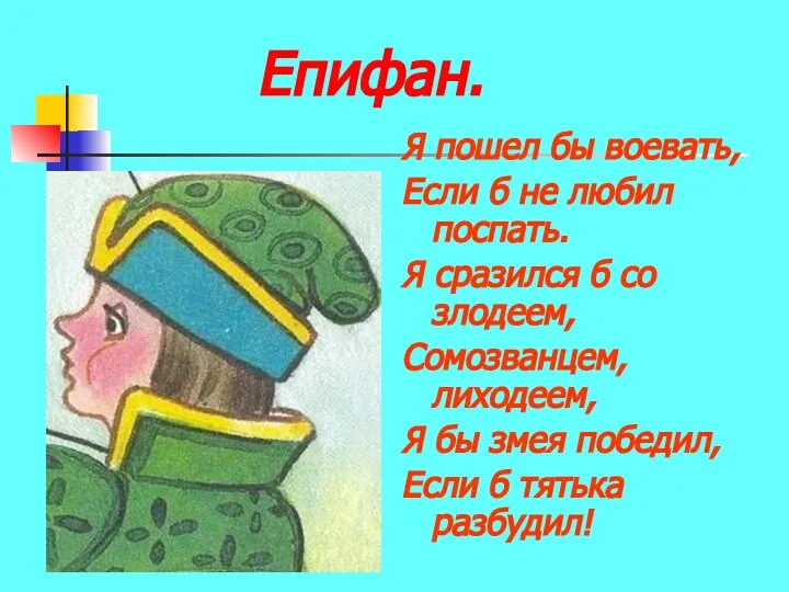 Епифан. Я пошел бы воевать, Если б не любил поспать. Я сразился