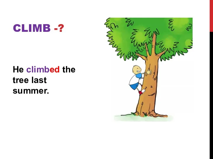 He climbed the tree last summer. CLIMB -?