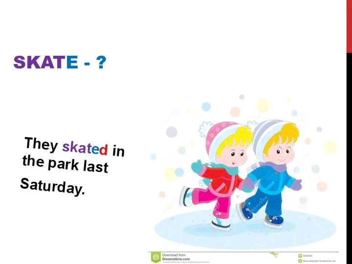 They skated in the park last Saturday. SKATE - ?