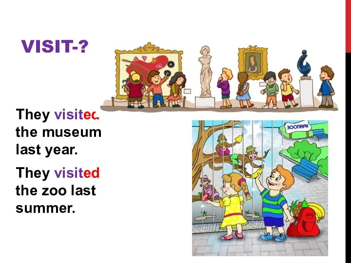 They visited the museum last year. They visited the zoo last summer. VISIT-?
