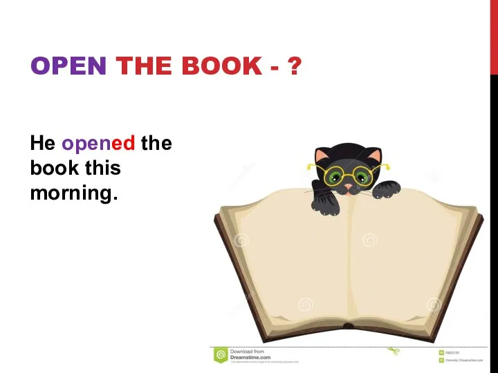He opened the book this morning. OPEN THE BOOK - ?