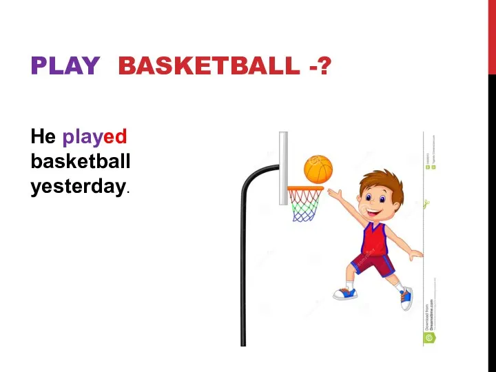 He played basketball yesterday. PLAY BASKETBALL -?