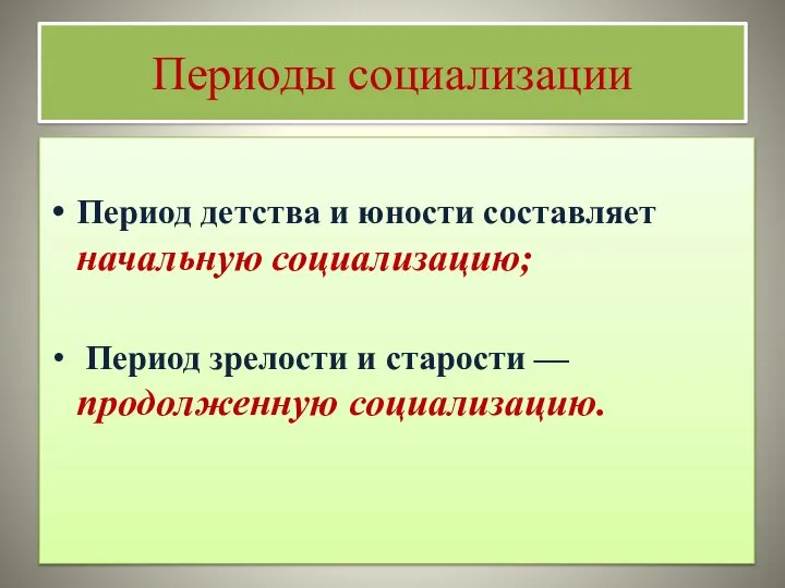 Периоды социализации Период детства и юности составляет начальную социализацию; Период зрелости и старости — продолженную социализацию.