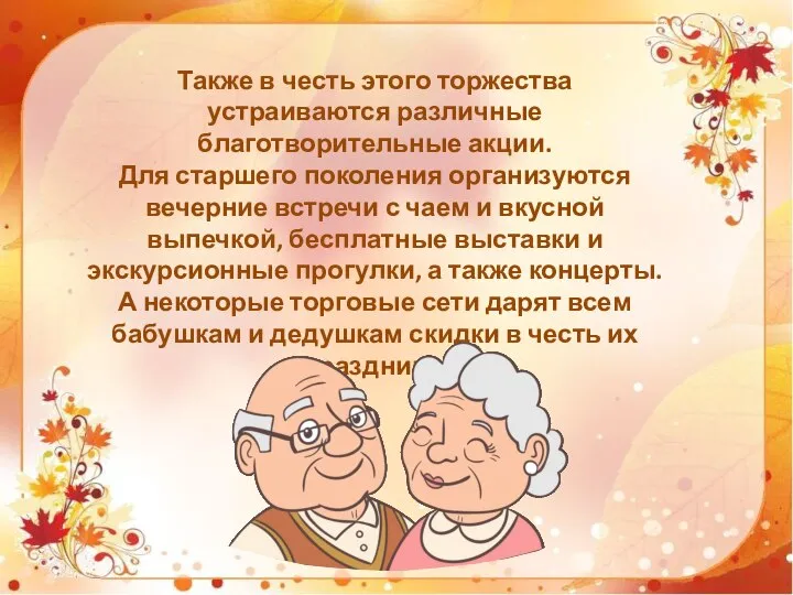 Также в честь этого торжества устраиваются различные благотворительные акции. Для старшего поколения